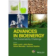 Advances in Bioenergy The Sustainability Challenge by Lund, Peter D.; Byrne, John; Berndes, Goeran; Vasalos, Iacovos, 9781118957875