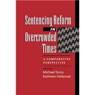 Sentencing Reform in Overcrowded Times A Comparative Perspective by Tonry, Michael; Hatlestad, Kathleen, 9780195107876