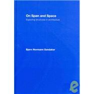 On Span and Space: Exploring Structures in Architecture by Sandaker; Bjorn N., 9780415357876