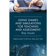 Using Games and Simulations for Teaching and Assessment: Key Issues by O'Neil,Harold F., 9780415737876