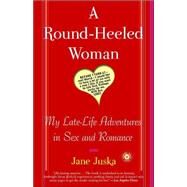 A Round-Heeled Woman My Late-Life Adventures in Sex and Romance by JUSKA, JANE, 9780812967876