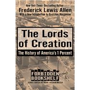 The Lords of Creation The History of America's 1 Percent by Miller, Mark Crispin; Allen, Frederick Lewis; Morgenson, Gretchen, 9781504047876
