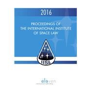 Proceedings of the International Institute of Space Law 2016 by Masson-Zwaan, Tanja; Blount, P.J.; Moro-Aguilar, Rafael; Schrogl, Kai-Uwe, 9789462367876