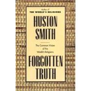 Forgotten Truth : The Common Vision of the World's Religions by Smith, Huston, 9780062507877