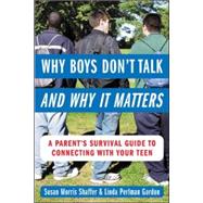 Why Boys Dont Talk--and Why It Matters A Parent's Survival Guide to Connecting with Your Teen by Shaffer, Susan Morris; Gordon, Linda Perlman, 9780071417877