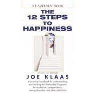 The Twelve Steps to Happiness A Practical Handbook for Understanding and Working the Twelve Step Programs for Alcoholism, Codependency, Eating Disorders, and Other Addictions by Klaas, Joe; Schneider, Jennifer; Rosellini, Gayle; Worden, Mark, 9780345367877