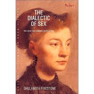 The Dialectic of Sex The Case for Feminist Revolution by Firestone, Shulamith, 9780374527877