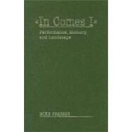 In Comes I: Performance, Memory and Landscape by Pearson, Mike, 9780859897877