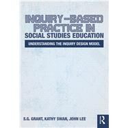 Inquiry-Based Practice in Social Studies Education: Understanding the Inquiry Design Model by Grant; Sg, 9781138047877