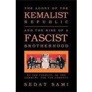 The Agonyof the Kemalist Republic and the Rise of a Fascist Brotherhood: Of the Corrupt, by the Corrupt, for the Corrupt by Sami, Sedat, 9781450037877