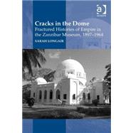 Cracks in the Dome: Fractured Histories of Empire in the Zanzibar Museum, 1897-1964 by Longair,Sarah, 9781472437877
