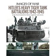 Hitler's Heavy Tank Battalions 19421945 by Baxter, Ian, 9781526747877
