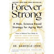 Forever Strong A New, Science-Based Strategy for Aging Well by Lyon, Gabrielle, 9781668007877