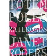 Totem Poles & Railroads by Rogers, Janet, 9781894037877