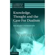 Knowledge, Thought, and the Case for Dualism by Fumerton, Richard, 9781107037878