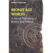 Akin to the Land: A Bronze Age of Britain and Ireland by Johnston; Robert, 9781138037878