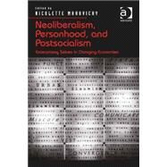 Neoliberalism, Personhood, and Postsocialism: Enterprising Selves in Changing Economies by Makovicky,Nicolette, 9781409467878