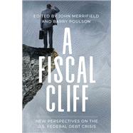 A Fiscal Cliff New Perspectives on the U.S. Federal Debt Crisis by Merrifield, John; Poulson, Barry, 9781948647878