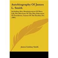 Autobiography Of James L. Smith by Smith, James Lindsay, 9780548847879