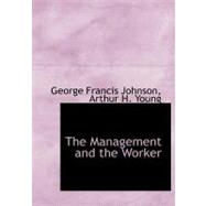 The Management and the Worker by Johnson, George Francis; Young, Arthur H., 9780554547879