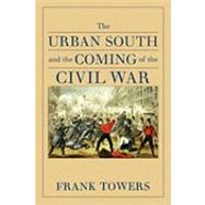 The Urban South and the Coming of the Civil War by Towers, Frank, 9780813927879