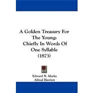 Golden Treasury for the Young : Chiefly in Words of One Syllable (1873) by Marks, Edward N.; Hewlett, Alfred (CON), 9781437487879