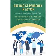 Antiracist Pedagogy in Action Curriculum Development from the Field by Miller, Erin T.; Walker, Angela V., 9781475867879