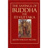 The Sayings of Buddha the Iti-vuttaka by Moore, Justin Hartley, 9781502727879