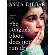 The Tongue's Blood Does Not Run Dry by DJEBAR, ASSIARALEIGH, TEGAN, 9781583227879