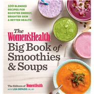 The Women's Health Big Book of Smoothies & Soups More than 100 Blended Recipes for Boosted Energy, Brighter Skin & Better Health by Editors of Women's Health Maga; Defazio, Lisa, 9781623367879