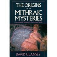 The Origins of the Mithraic Mysteries Cosmology and Salvation in the Ancient World by Ulansey, David, 9780195067880