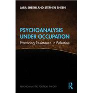 Psychoanalysis Under Occupation by Lara Sheehi; Stephen Sheehi, 9780429487880