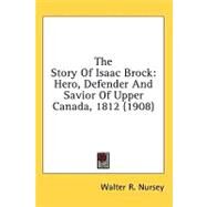 The Story of Isaac Brock: Hero, Defender and Savior of Upper Canada, 1812 by Nursey, Walter R., 9780548977880
