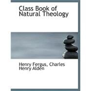 Class Book of Natural Theology by Fergus, Henry; Alden, Charles Henry, 9780554507880