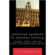 Political Symbols in Russian History Church, State, and the Quest for Order and Justice by Trepanier, Lee, 9780739117880