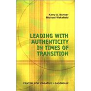 Leading With Authenticity in Times of Transition by Bunker, Kerry A.; Wakefield, Michael, 9781882197880