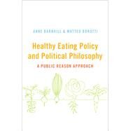Healthy Eating Policy and Political Philosophy A Public Reason Approach by Barnhill, Anne; Bonotti, Matteo, 9780190937881