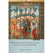 Women and Aristocratic Culture in the Carolingian World by Garver, Valerie L., 9780801477881