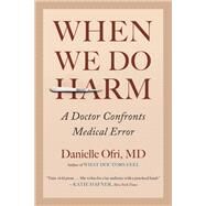 When We Do Harm A Doctor Confronts Medical Error by Ofri, Danielle, 9780807037881