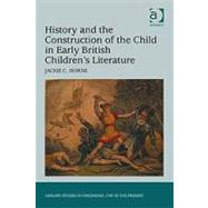 History and the Construction of the Child in Early British Children's Literature by Horne,Jackie C., 9781409407881