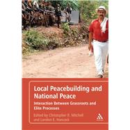 Local Peacebuilding and National Peace Interaction Between Grassroots and Elite Processes by Mitchell, Christopher R.; Hancock, Landon E., 9781441157881