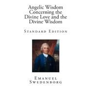 Angelic Wisdom Concerning the Divine Love and the Divine Wisdom by Swedenborg, Emanuel; Ager, John, 9781511517881