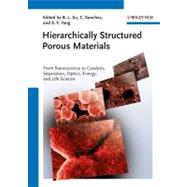 Hierarchically Structured Porous Materials From Nanoscience to Catalysis, Separation, Optics, Energy, and Life Science by Su, B.-L.; Sanchez, Clement; Yang, Xiao-Yu, 9783527327881
