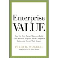 Enterprise Value: How the Best Owner-Managers Build Their Fortune, Capture Their Company's Gains, and Create Their Legacy by Worrell, Peter, 9780071817882