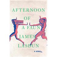 Afternoon of a Faun A Novel by Lasdun, James, 9780393357882