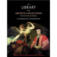 The Library and archive collections of the University of Aberdeen An introduction and description by Beaven, Iain; Davidson, Peter; Stevenson, Jane, 9780719087882
