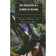 Art Education in a Climate of Reform The Need for Measurable Goals in Art Instruction by Dorn, Charles; Orr, Penelope, 9781578867882