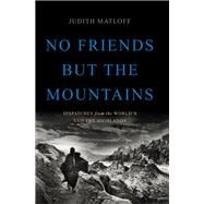No Friends but the Mountains Dispatches from the World's Violent Highlands by Matloff, Judith, 9780465097883