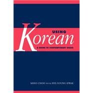 Using Korean: A Guide to Contemporary Usage by Miho Choo , With Hye-Young Kwak, 9780521667883
