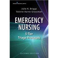 Emergency Nursing 5-tier Triage Protocols by Briggs, Julie K., BSN, RN, MHA; Grossman, Valerie Aarne, MALS, BSN, RN, NE-BC, 9780826137883